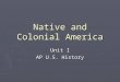 Native and Colonial America Unit I AP U.S. History