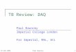 25 Feb 2005Paul Dauncey1 TB Review: DAQ Paul Dauncey Imperial College London For Imperial, RAL, UCL