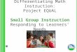 Differentiating Math Instruction: Project EQUAL Small Group Instruction Responding to Learners’ Needs