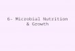 6- Microbial Nutrition & Growth. Bacterial growth