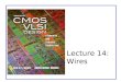 Lecture 14: Wires. CMOS VLSI DesignCMOS VLSI Design 4th Ed. 14: Wires2 Outline ï± Introduction ï± Interconnect Modeling â€“Wire Resistance â€“Wire Capacitance