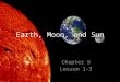 Earth, Moon, and Sun Chapter 5 Lesson 1-3. Earth in Space Chapter 5 Lesson 1 Page 182