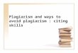 Plagiarism and ways to avoid plagiarism : citing skills