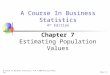 Chap 7-1 A Course In Business Statistics, 4th © 2006 Prentice-Hall, Inc. A Course In Business Statistics 4 th Edition Chapter 7 Estimating Population Values