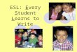 ESL: Every Student Learns to Write Amanda Baker 2010 SWP