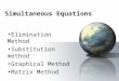 Simultaneous Equations Elimination Method Substitution method Graphical Method Matrix Method