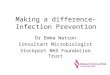 Making a difference-Infection Prevention Dr Emma Watson Consultant Microbiologist Stockport NHS Foundation Trust