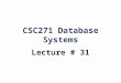 CSC271 Database Systems Lecture # 31. Summary: Previous Lecture  Remaining steps/activities in  Physical database design methodology  Monitoring and