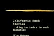 California Rock Stories Linking tectonics to rock formation Ellen Metzger BAESI – October 8, 2011