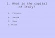 1. What is the capital of Italy? A. Florence B. Venice C. Rome D. Milan