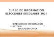 CURSO DE INFORMACIÓN ELECCIONES ESCOLARES 2014 DIRECCIÓN DE CAPACITACIÓN ELECTORAL Y EDUCACIÓN CÍVICA