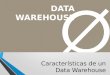 DATA WAREHOUSE Características de un Data Warehouse