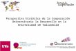Perspectiva histórica de la Cooperación Universitaria la Desarrollo en la Universidad de Valladolid