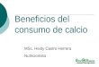 Beneficios del consumo de calcio MSc. Heidy Castro Herrera Nutricionista