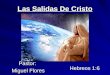 Las Salidas De Cristo Hebreos 1:6 Pastor: Miguel Flores