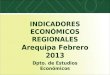 INDICADORES ECONÓMICOS REGIONALES Arequipa Febrero 2013 Dpto. de Estudios Económicos