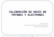 CALIBRACIÓN DE HACES DE FOTONES Y ELECTRONES Diana B. Feld Comisión Nacional de Energía Atómica Buenos Aires, Argentina Curso de Actualización para Tecnólogos
