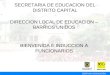 SECRETARIA DE EDUCACION DEL DISTRITO CAPITAL DIRECCION LOCAL DE EDUCACION – BARRIOS UNIDOS BIENVENIDA E INDUCCION A FUNCIONARIOS