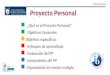 Proyecto Personal  ¿Qué es el Proyecto Personal?  Objetivos Generales  Objetivos específicos  Enfoques de aprendizaje  Evaluación del PP  Componentes