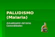 PALUDISMO (Malaria) Actualización del tema Generalidades