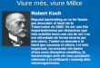 Viure més, viure Millor Robert Koch Reputat bacteriòleg es va fer famós per descobrir el bacil de la Tuberculosi en 1882. Va ser una fita importantissima