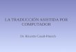 LA TRADUCCIÓN ASISTIDA POR COMPUTADOR Dr. Ricardo Casañ-Pitarch
