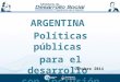 ARGENTINA Políticas públicas para el desarrollo con inclusión Octubre 2014