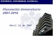 Planeación Universitaria 2007-2016 Abril 24 de 2007