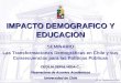 IMPACTO DEMOGRAFICO Y EDUCACION SEMINARIO Las Transformaciones Demográficas en Chile y sus Consecuencias para las Políticas Públicas CECILIA SEPULVEDA