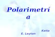 Polarimetría Katia E. Leyton 04/04/2014 Radiación electromagnética La luz es una radiación electromagnética viajando a través del espacio. Los componentes