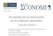 Economía de la innovación en el contexto mexicano. Salvador Estrada * *Candidato a Doctor en Economía y Gestión de la Innovación y Política Tecnológica