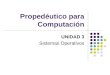 Propedéutico para Computación UNIDAD 3 Sistemas Operativos