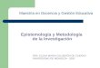 Epistemología y Metodología de la Investigación DRA. ELENA MARIA CALDERON DE CUERVO UNIVERSIDAD DE MENDOZA - 2003 Maestría en Docencia y Gestión Educativa