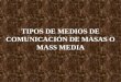 TIPOS DE MEDIOS DE COMUNICACIÓN DE MASAS O MASS MEDIA