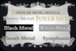 TIPOS DE METAL (MUSICA). Heavy Metal El heavy metal o solamente metal (en español traducido como «metal pesado») es un género musical que incorpora elementos
