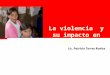 La violencia y su impacto en las niñas Lic. Patricia Torres Ruales
