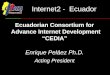 Internet2 - Ecuador Ecuadorian Consortium for Advance Internet Development “CEDIA” Enrique Peláez Ph.D. Acting President