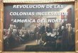 REVOLUCIÓN DE LAS COLONIAS INGLESAS DE “AMéRICA DEL NORTE” REVOLUCIÓN DE LAS COLONIAS INGLESAS DE “AMéRICA DEL NORTE”