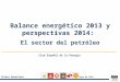1 1 Álvaro Mazarrasa 7 de mayo de 2014 Balance energético 2013 y perspectivas 2014: El sector del petróleo Club Español de la Energía