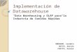 Implementación de Datawarehouse “Data Warehousing y OLAP para la Industria de Comidas Rápidas” ABRAHAM, Leandro BOTTA, Adrián FRATTE, Daniel