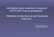 Actividades para continuar el proyecto ESTALMAT tras la graduación: “Mientras los alumnos se van haciendo mayores” Rafael Ramírez Uclés ESTALMAT Andalucía