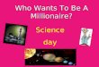 Who Wants To Be A Millionaire? Science day Question 1