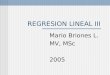 REGRESION LINEAL III Mario Briones L. MV, MSc 2005