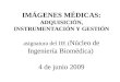 IMÁGENES MÉDICAS: ADQUISICIÓN, INSTRUMENTACIÓN Y GESTIÓN asignatura del IIE ( Núcleo de Ingeniería Biomédica) 4 de junio 2009