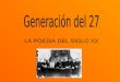 LA POESIA DEL SIGLO XX. LA GENERACIÓN DEL 27 Autores españoles reunidos a causa de la celebración del tricentenario de la muerte de Luis de Góngora. Poetas