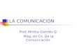 LA COMUNICACIÓN Prof. Mirtha Garrido Q. Mag. en Cs. De la Comunicación