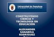 CONSTRUYENDO CIENCIA Y TECNOLOGÍA EN EDUCACIÓN ALEXANDER SANABRIA RODRÍGUEZ Tutor