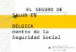 EL SEGURO DE SALUD EN BÉLGICA dentro de la Seguridad Social Unión Nacional de Mutualidades Socialistas Peru julio 2009