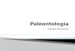 Carlos Navarro.  La Paleontología es la ciencia que estudia e interpreta el pasado de la vida sobre la Tierra a través de los fósiles.  La paleontología