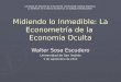 Midiendo lo Inmedible: La Econometría de la Economía Oculta Walter Sosa Escudero Universidad de San Andrés 9 de septiembre de 2010 I Jornadas de Filosofía